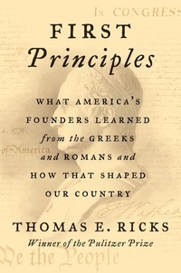 Thomas E. Ricks - First Principles - What America's Founders Learned from the Greeks and Romans and How That Shaped Our Country.