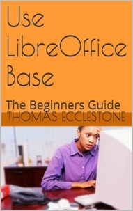  Thomas Ecclestone - Use LibreOffice Base: A Beginners Guide.