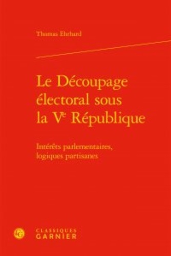 Le découpage électoral sous la Ve République. Intérêts parlementaires, logiques partisanes