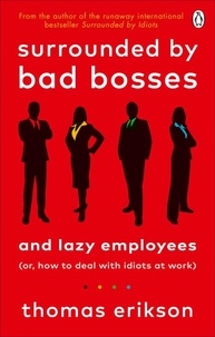 Thomas Erikson - Surrounded by Bad Bosses and Lazy Employees - or, How to Deal with Idiots at Work.
