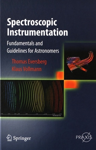 Thomas Eversberg et Klaus Vollmann - Spectroscopic Instrumentation - Fundamentals and Guidelines for Astronomers.