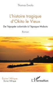 Téléchargement ebook gratuit pour Android L'histoire tragique d'Okito le Vieux  - De l'épopée coloniale à l'époque Mobutu - Roman MOBI PDF 9782343184432 par Thomas Ewolo