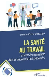 Thomas Eyebe Guessogo - La santé au travail - Un levier de management dans les maisons d'accueil spécialisées.