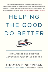 Thomas F. Sheridan - Helping the Good Do Better - How a White Hat Lobbyist Advocates for Social Change.