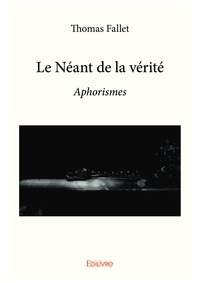 Thomas Fallet - Le néant de la vérité - Aphorismes.