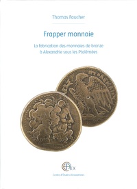 Thomas Faucher - Frapper monnaie - La fabrication des monnaies de bronze à Alexandrie sous les Ptolémées.