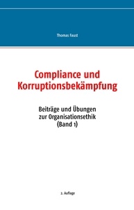 Thomas Faust - Compliance und Korruptionsbekämpfung - Beiträge und Übungen zur Organisationsethik (Band 1).