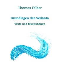 Thomas Felber - Grundlagen des Vedanta - Texte und Illustrationen.