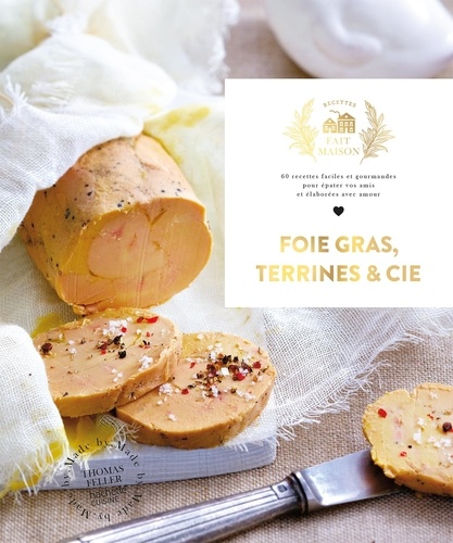 Foie gras, Terrines et Cie. 60 recettes faciles et gourmandes pour épater vos amis et élaborées avec amour