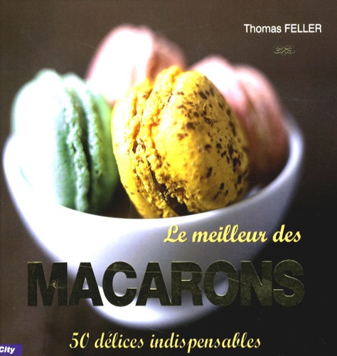 Thomas Feller-Girod - Le meilleur des macarons.