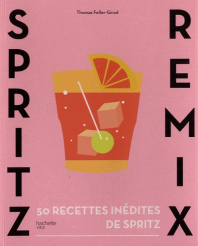 Thomas Feller-Girod - Spritz remix - 50 recettes inédites de Spritz.