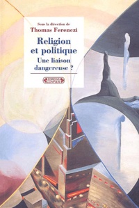 Thomas Ferenczi et  Collectif - Religion et politique, une liaison dangereuse ?.