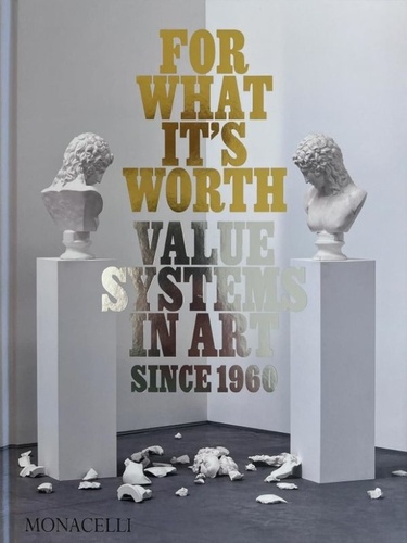 Thomas Feulmer et Lisa Le Feuvre - For What It's Worth - Value Systems in Art since 1960.