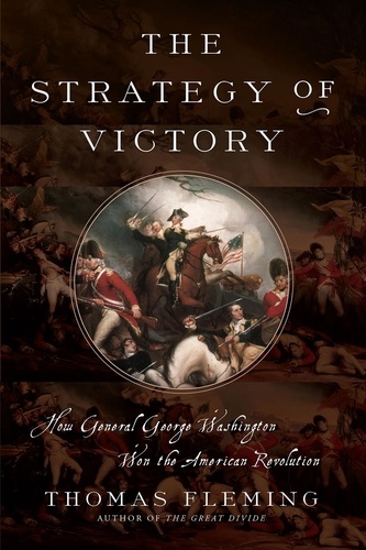 The Strategy of Victory. How General George Washington Won the American Revolution