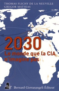 Thomas Flichy de La Neuville et Gregor Mathias - 2030 - Le monde que la CIA n'imagine pas.