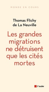 Thomas Flichy de La Neuville - Les grandes migrations ne détruisent que les cités mortes.