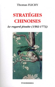 Thomas Flichy de La Neuville - Stratégies chinoises - Le regard jésuite (1582-1773).