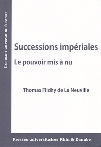 Thomas Flichy de La Neuville - Successions impériales - Le pouvoir mis à nu.
