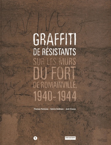 Thomas Fontaine et Sylvie Zaidman - Graffiti de résistants - Sur les murs du fort de Romainville, 1940-1944.