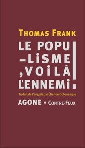 Thomas Frank - Le populisme, voilà l'ennemi ! - Brève histoire de la haine du peuple et de la peur de la démocratie, des années 1890 à nos jours.