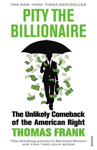Thomas Frank - Pity the Billionaire - The Unlikely Comeback of the American Right.