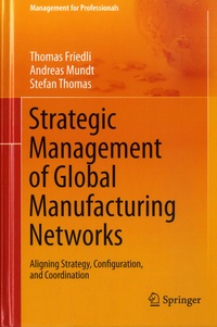 Thomas Friedli et Andreas Mundt - Strategic Management of Global Manufacturing Networks.