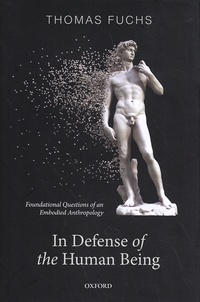 Thomas Fuchs - In Defence of the Human Being - Foundational Questions of an Embodied Anthropology.