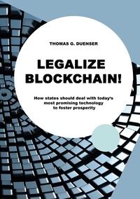Thomas G. Duenser - Legalize Blockchain - How states should deal with today's most promising technology to foster prosperity.