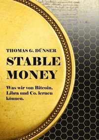 Thomas G. Dünser - Stable Money - Was wir von Bitcoin, Libra und Co. lernen können..