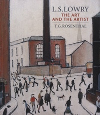 Thomas Gabriel Rosenthal - L.S. Lowry - The Art and the Artist.