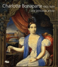 Thomas Genon - Charlotte Bonaparte 1802-1839, une princesse artiste.