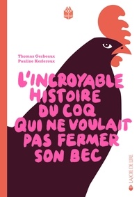 Thomas Gerbeaux - L'incroyable histoire du coq qui ne voulait pas fermer son bec.