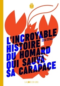 Thomas Gerbeaux et Pauline Kerleroux - L'incroyable histoire du homard qui sauva sa carapace.