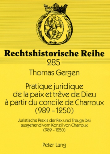 Thomas Gergen - Pratique juridique de la paix et trêve de Dieu à partir du concile de Charroux (989-1250).