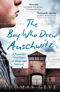 Thomas Geve et Charlie Inglefield - The Boy Who Drew Auschwitz - A Powerful True Story of Hope and Survival.