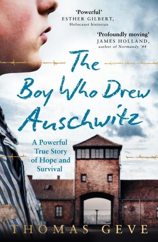 Thomas Geve et Charlie Inglefield - The Boy Who Drew Auschwitz - A Powerful True Story of Hope and Survival.