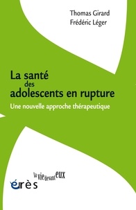 Thomas Girard et Frédéric Léger - La santé des adolescents en rupture - Une nouvelle approche thérapeutique.