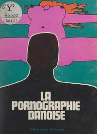 Thomas Glynn et Peter Greeve - La pornographie danoise.