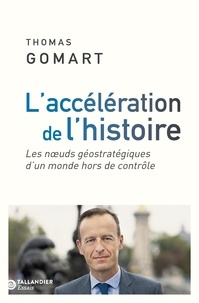 Thomas Gomart - L'accélération de l'histoire - Les noeuds géostratégiques d'un monde hors de contrôle.