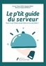 Thomas Goyer et Benjamin Girault - Le p'tit guide du serveur - Tout ce qu'il faut savoir faire et ne pas faire !.