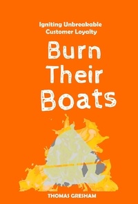  Thomas Gresham - Burn Their Boats: Igniting Unbreakable Customer Loyalty.