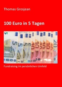 Thomas Grosjean - 100 Euro in 5 Tagen - Fundraising im persönlichen Umfeld.