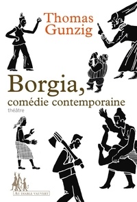 Thomas Gunzig - Borgia, comédie contemporaine.