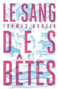 Thomas Gunzig - Le Sang des bêtes.