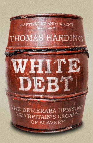 White Debt. The Demerara Uprising and Britain’s Legacy of Slavery