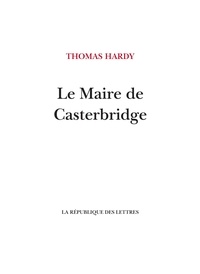 Thomas Hardy - Le Maire de Casterbridge - Histoire d'un homme de caractère.