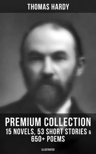 Thomas Hardy - Premium Collection: 15 Novels, 53 Short Stories &amp; 650+ Poems (Illustrated)