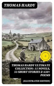 THOMAS HARDY Ultimate Collection: 15 Novels, 53 Short Stories &amp; 650+ Poems (Illustrated Edition)