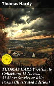 THOMAS HARDY Ultimate Collection: 15 Novels, 53 Short Stories &amp; 650+ Poems (Illustrated Edition)