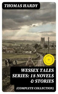 Wessex Tales Series: 18 Novels &amp; Stories (Complete Collection)